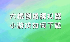 大楼倒塌模拟器小游戏如何下载