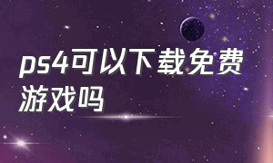 ps4可以下载免费游戏吗