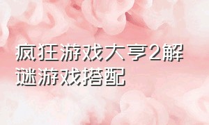 疯狂游戏大亨2解谜游戏搭配