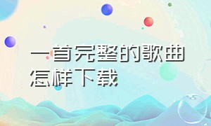 一首完整的歌曲怎样下载