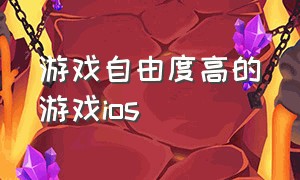 游戏自由度高的游戏ios（游戏自由度高的游戏）