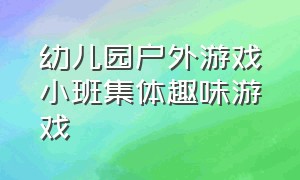 幼儿园户外游戏小班集体趣味游戏