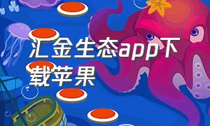 汇金生态app下载苹果（汇金app下载官方）