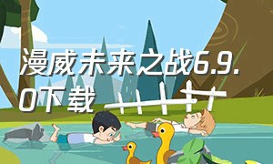 漫威未来之战6.9.0下载（漫威未来之战6.9.0下载手机版）