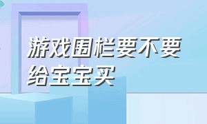 游戏围栏要不要给宝宝买