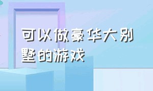 可以做豪华大别墅的游戏