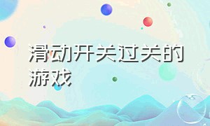 滑动开关过关的游戏（滑动屏幕操控小球过关的游戏）