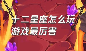 十二星座怎么玩游戏最厉害