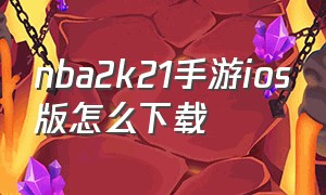 nba2k21手游ios版怎么下载