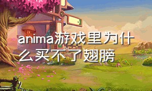 anima游戏里为什么买不了翅膀