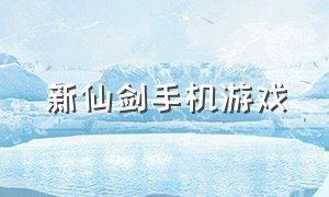 新仙剑手机游戏（新仙剑手机游戏官网）