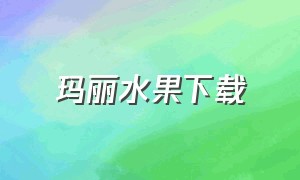 玛丽水果下载（玛丽水果机在哪能下载）