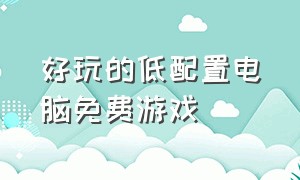 好玩的低配置电脑免费游戏