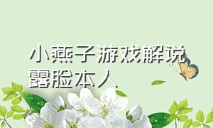 小燕子游戏解说露脸本人