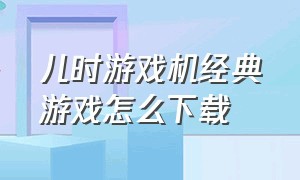 儿时游戏机经典游戏怎么下载