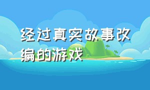 经过真实故事改编的游戏