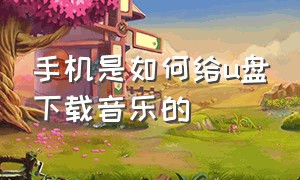 手机是如何给u盘下载音乐的（用u盘怎么在手机上下载音乐）