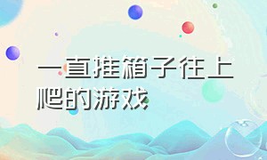 一直推箱子往上爬的游戏