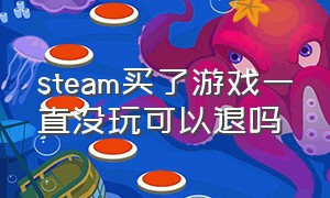 steam买了游戏一直没玩可以退吗