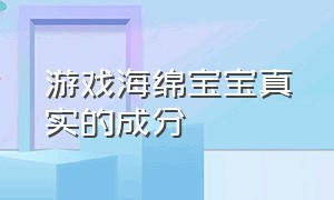 游戏海绵宝宝真实的成分