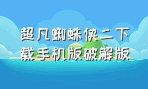 超凡蜘蛛侠二下载手机版破解版