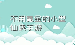 不用氪金的小型仙侠手游