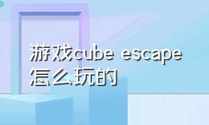 游戏cube escape怎么玩的
