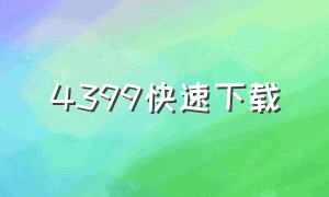 4399快速下载（4399不用手机怎么下载）