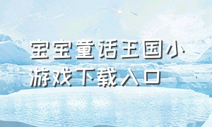 宝宝童话王国小游戏下载入口