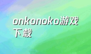 onkonoko游戏下载（onnanoko游戏官方下载）