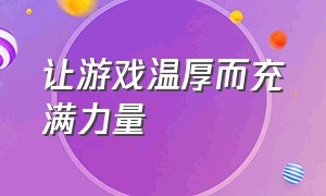 让游戏温厚而充满力量（我们只是想让游戏变得更简单）