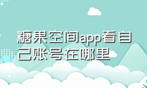 糖果空间app看自己账号在哪里