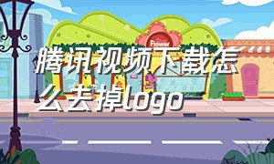 腾讯视频下载怎么去掉logo