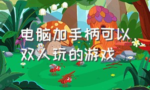 电脑加手柄可以双人玩的游戏（可以用手柄玩的电脑双人免费游戏）