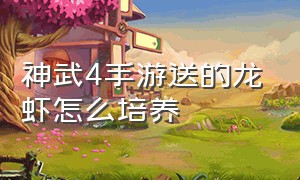 神武4手游送的龙虾怎么培养