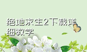 绝地求生2下载详细教学