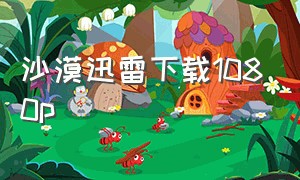 沙漠迅雷下载1080p