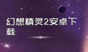 幻想精灵2安卓下载