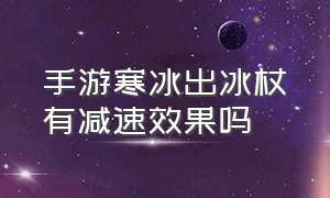 手游寒冰出冰杖有减速效果吗