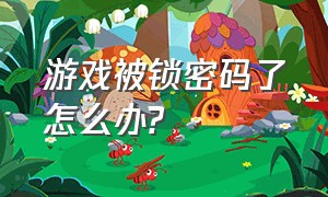 游戏被锁密码了怎么办?