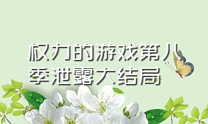 权力的游戏第八季泄露大结局