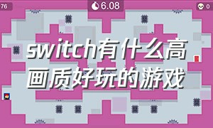switch有什么高画质好玩的游戏（switch有什么高画质好玩的游戏嘛）