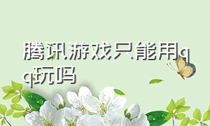 腾讯游戏只能用qq玩吗