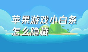 苹果游戏小白条怎么隐藏