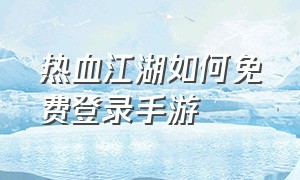 热血江湖如何免费登录手游