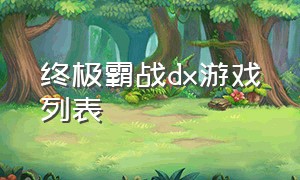 终极霸战dx游戏列表