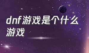 dnf游戏是个什么游戏