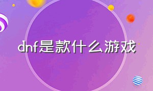 dnf是款什么游戏（dnf游戏包括哪些）