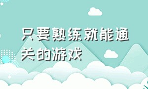 只要熟练就能通关的游戏