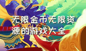 无限金币无限资源的游戏大全